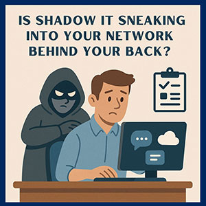 Shadow IT: The Risk You Can’t See (But Shouldn’t Ignore)