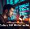 Why Coders Still Matter in the AI Era